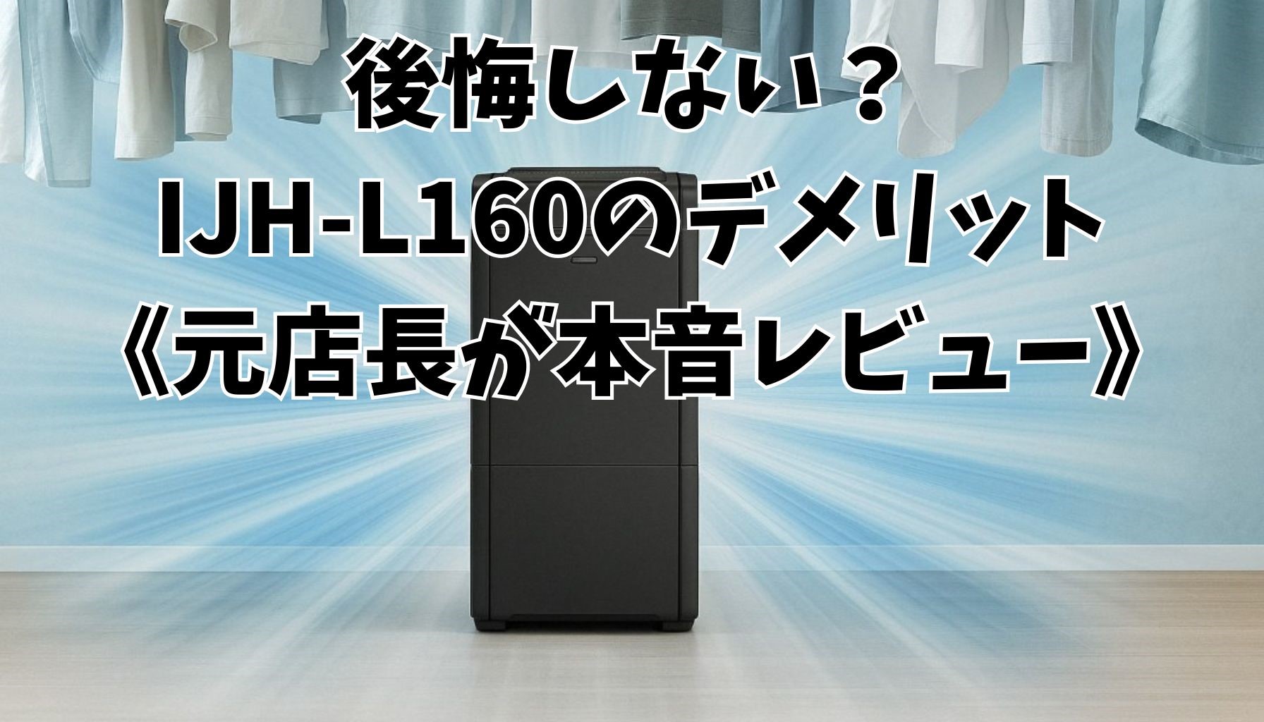 【正直レビュー】アイリスオーヤマ除湿器 IJH-L160のデメリット｜電気代や音は？ 元店長が解説
