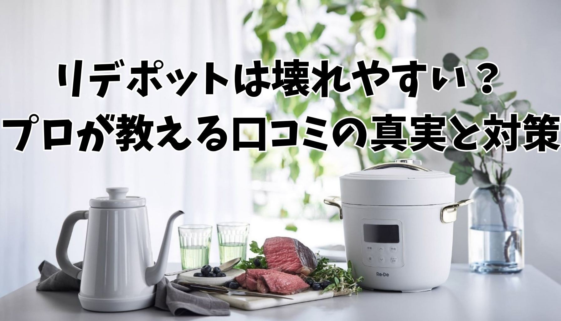 リデポット（Re・De・Pot）は壊れやすい？家電のプロが口コミの真相と対策を徹底解説！