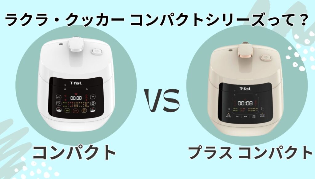 「ティファール ラクラ・クッカー コンパクト」シリーズってどんな電気圧力鍋?