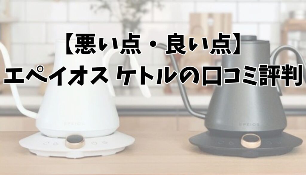 エペイオス ケトルの気になる評判と良い評判