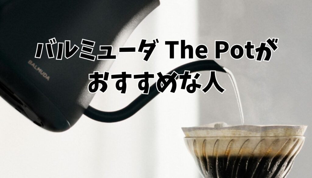 バルミューダ The Potがおすすめな人
