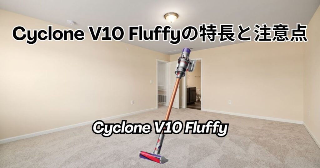 Dyson Cyclone V10 Fluffyの特長と注意点
