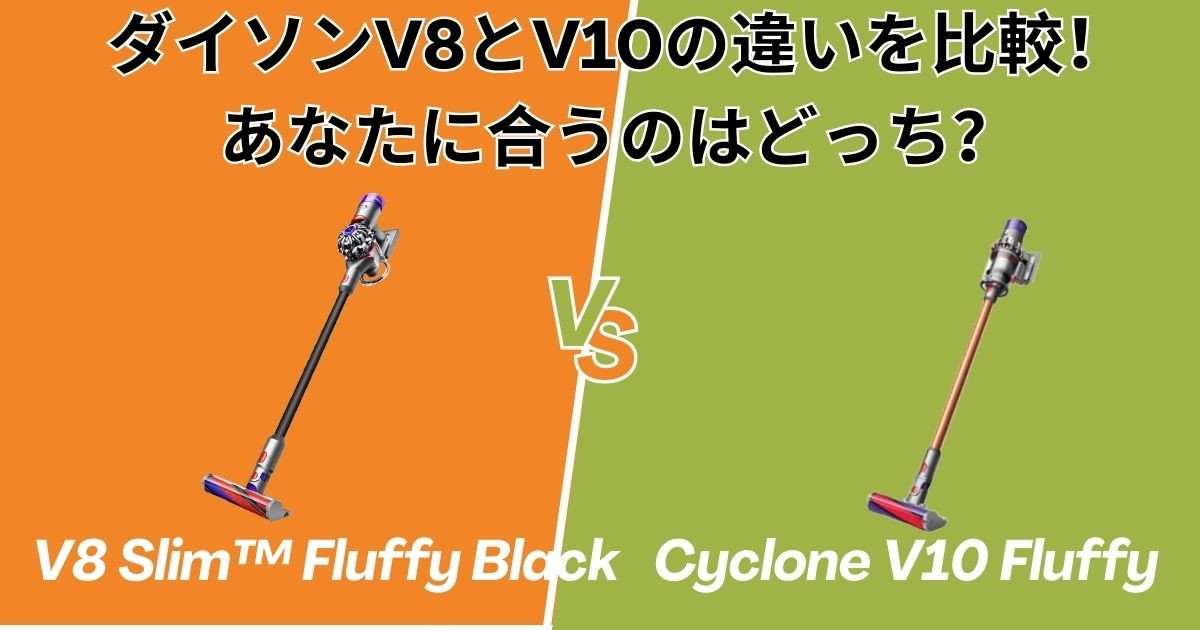 【型落ちでも人気】ダイソンV8とV10の違いを比較！あなたに合うのはどっち？