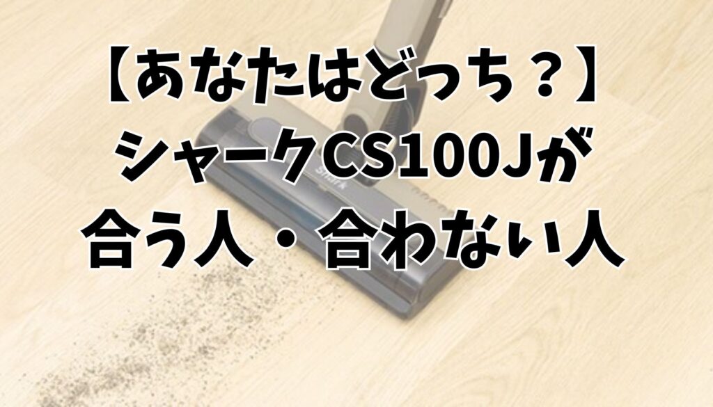 シャークCS100Jはどんな人におすすめ？