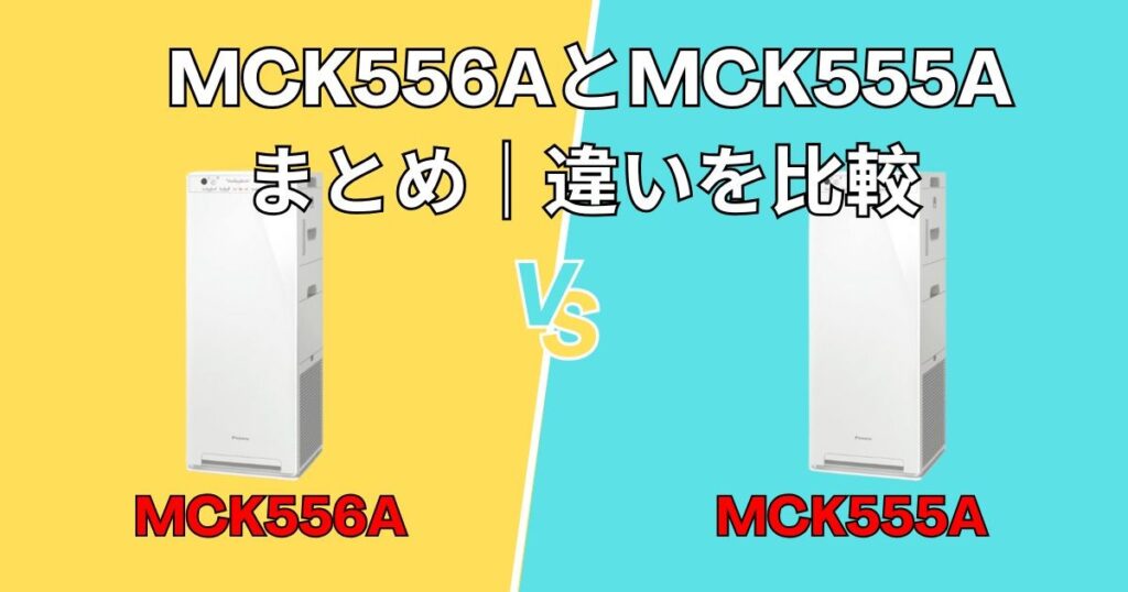 まとめ｜ダイキン MCK556AとMCK555Aの違いを比較
