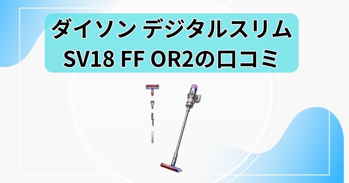【ダイソン デジタルスリム オリジンの口コミ】SV18 FF OR2の評判と注意点