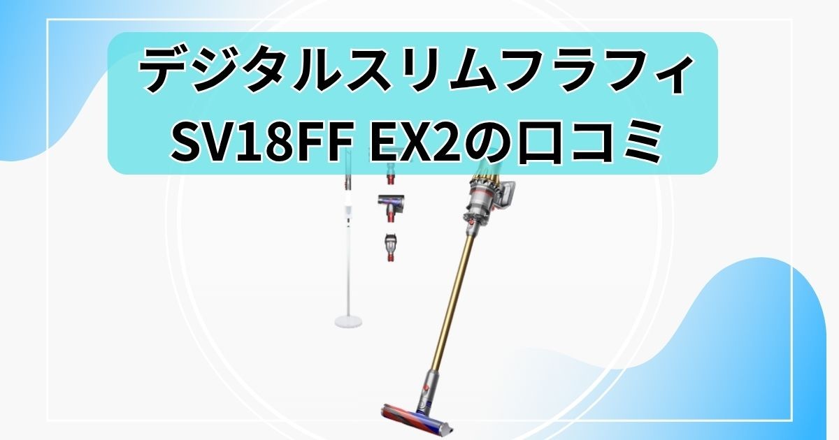 ダイソン デジタルスリムフラフィ（SV18FF EX2）の口コミ】「軽さ」と「吸引力」は本物？リアルな評判と注意点