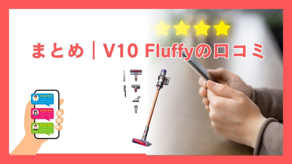 まとめ｜ダイソン V10 Fluffy (SV12 FF LF) 口コミ