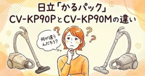 日立「かるパック」CV-KP90PとCV-KP90Mの違い|同じ2.7kgでも「ブラシ」と「パワー」が別物だった